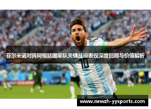 菲尔米诺对阵阿根廷国家队关键战役表现深度回顾与价值解析