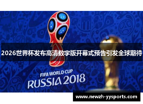 2026世界杯发布高清数字版开幕式预告引发全球期待 2026世界杯发布高清数字版开幕式预告引发全球期待