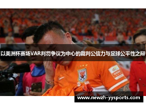 以美洲杯赛场VAR判罚争议为中心的裁判公信力与足球公平性之辩