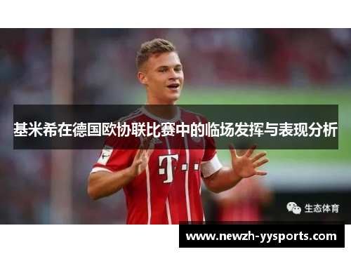 基米希在德国欧协联比赛中的临场发挥与表现分析 基米希在德国欧协联比赛中的临场发挥与表现分析