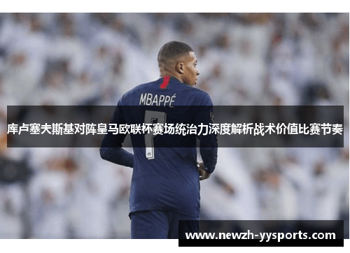 库卢塞夫斯基对阵皇马欧联杯赛场统治力深度解析战术价值比赛节奏