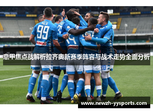 意甲焦点战解析拉齐奥新赛季阵容与战术走势全面分析